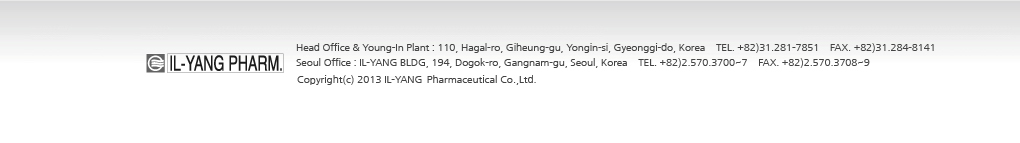  Head Office : IL-YANG BLDG, 194, Dogok-ro, Gangnam-gu, Seoul, Korea Tel:02-570-3700 Fax:02-570-3708~9 고객상담실:080-021-1010(수신자요금부담전화) Young-In Plant : 110, Hagal-ro, Giheung-gu, Yongin-si, Gyeonggi-do, Korea